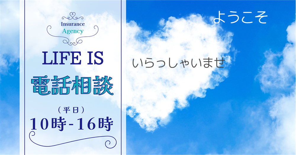 生命保険・損害保険 募集代理店 (有)ライフ・イズ　有限会社ライフ・イズ　ライフ・イズ.com　保険の電話相談 保険加入手続き